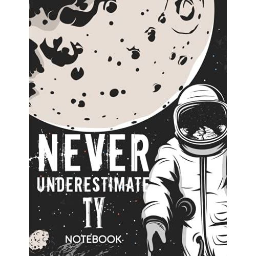Never Underestimate Ty Notebook: Astronaut Notebook Birthday Gift For Boys, Men With Personalized Name With Awesome Space Cover Design, 8.5x11 In ,110 Lined Pages.   de unknown  Format Broch 