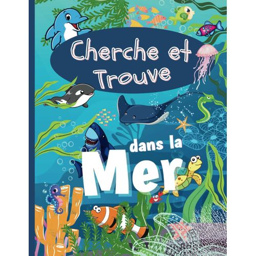 Cherche Et Trouve Dans La Mer: Cachs Dans La Mer, Mais O Se Cachent Les Animaux Marins ? Activits Ludiques Ds 3 Ans Pour Dvelopper Le Sens De L'observation, La Concentration.   de Nicolas, Carole  Format Broch 