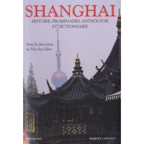 Shanghai - Histoire, Promenade, Anthologie & Dictionnaire    Format Broch 