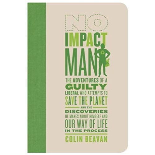 No Impact Man: The Adventures Of A Guilty Liberal Who Attempts To Save The Planet And The Discoverie   de Colin Beavan  Format Broch 