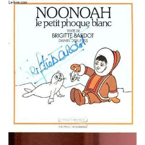 Noonoah Le Petit Phoque Blanc   de brigitte bardot 