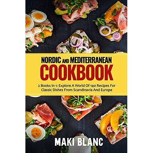 Nordic And Mediterranean Cookbook: 2 Books In 1: Explore A World Of 140 Recipes For Classic Dishes From Scandinavia And Europe   de Blanc, Maki 