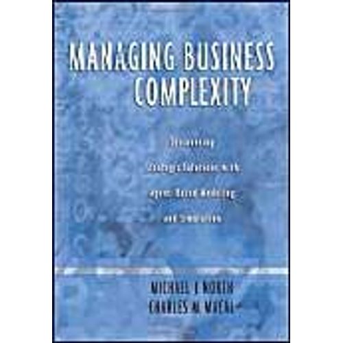 Managing Business Complexity: Discovering Strategic Solutions With Agent-Based Modeling And Simulation   de Michael J. North  Format Reli? 