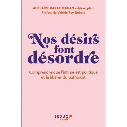 Nos Dsirs Font Dsordre - Comprendre Que L?Intime Est Politique Et Le Librer Du Patriarcat   de Barat Magan Adlade  Format Beau livre 