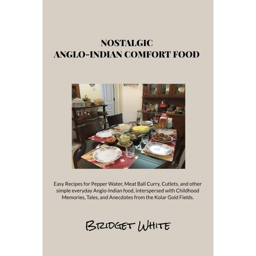 Nostalgic Anglo-Indian Comfort Food: Easy Recipes For Pepper Water, Meat Ball Curry, Cutlets And Other Simple Everyday Anglo-Indian Food, Interspersed ... And Anecdotes From The Kolar Gold Fields.   de White, Bridget  Format Broch 