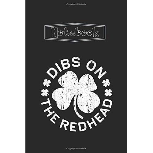 Notebook: Dibs On The Redhead St Patricks Day Drinking Giftlined Pages Journal Notebook Medium Size 6''x9'' White Paper Blank With Black Cover 111 Pages Cute Gift For Kids - Students And Teachers.   de Crigger Lisa, Lisa  Format Broch 