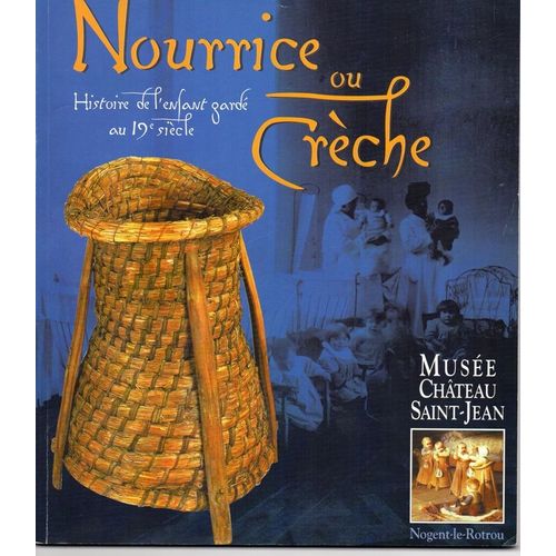 Nourrice Ou Crche : Histoire De L'enfant Gard Au 19e Sicle    Format Broch 
