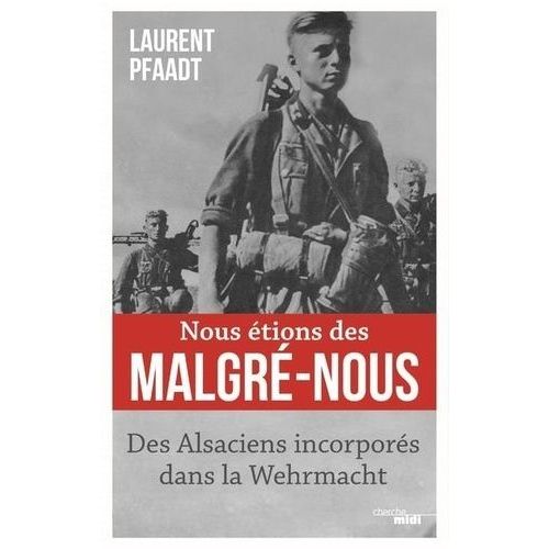 Nous tions Des Malgr-Nous - Des Alsaciens Incorpors Dans La Wehrmacht   de Pfaadt Laurent  Format Beau livre 