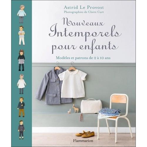 Nouveaux Intemporels Pour Enfants - Modles Et Patrons De 2  10 Ans   de Le Provost Astrid  Format Beau livre 
