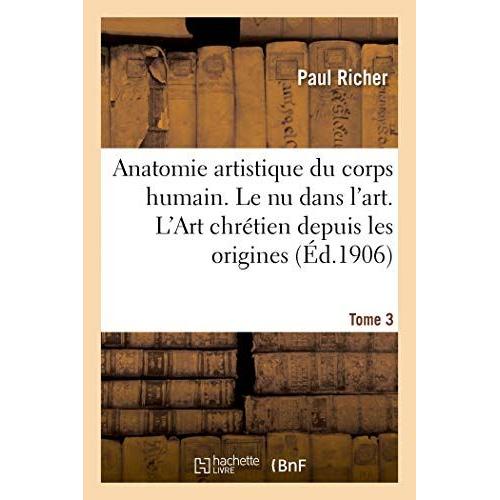 Nouvelle Anatomie Artistique Du Corps Humain, Cours Suprieur. Le Nu Dans L'art. Tome 3   de Paul Richer  Format Broch 