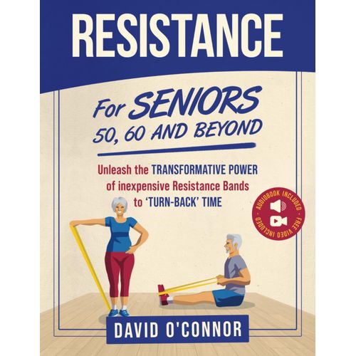Resistance Bands For Seniors 50, 60 And Beyond: Home Strength Training - Fully Illustrated, 80 Videos Plus 32 Workout Plans - Improve Flexibility And Regain Muscle Safely Using Inexpensive Bands.   de O'Connor, David  Format Broch 