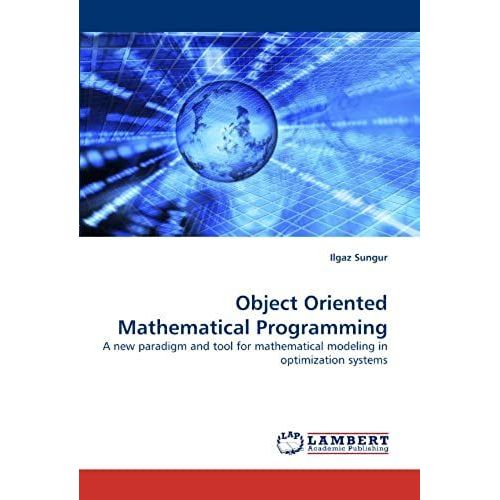 Object Oriented Mathematical Programming: A New Paradigm And Tool For Mathematical Modeling In Optimization Systems   de Sungur, Ilgaz  Format Broch 