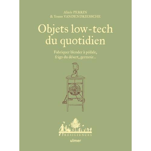 Objets Low-Tech Du Quotidien - Fabriquer Blender  Pdale, Frigo Du Dsert, Germoir   de Perrin Alize  Format Beau livre 