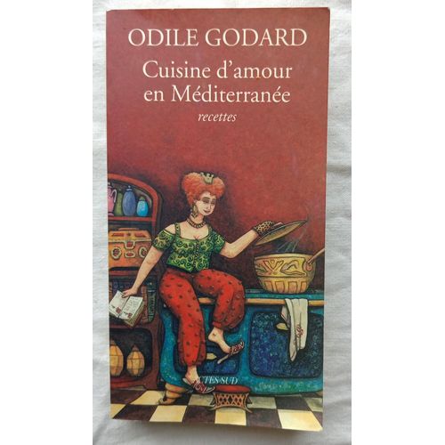 Odile Godard, Cuisine D'amour En Mditerrane : Recettes, Actes Sud, 2000   