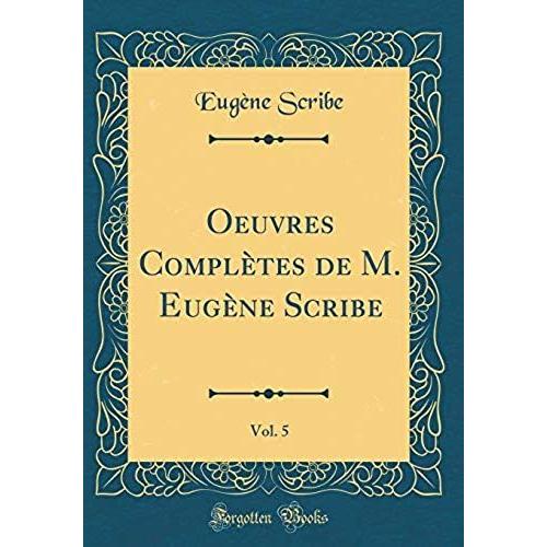 Oeuvres Compltes De M. Eugne Scribe, Vol. 5 (Classic Reprint)   de Scribe, Eugne  Format Broch 