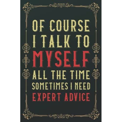 Of Course I Talk To Myself All The Time. Sometimes I Need Expert Advice: Funny Gag Gift Notebook Journal For Co-Workers, Friends And Family | 6 X 9 ... Adults (120 Pages) | Funny Office Notebooks   de Publishing, Saynt  Format Broch 