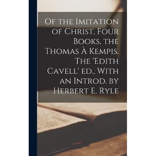 Of The Imitation Of Christ, Four Books, The Thomas  Kempis. The 'edith Cavell' Ed., With An Introd. By Herbert E. Ryle    Format Reli 
