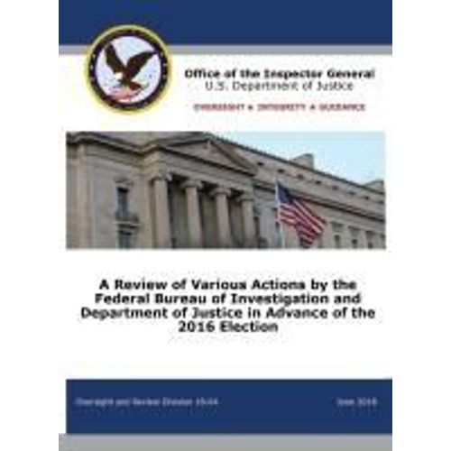 A Review Of Various Actions By The Federal Bureau Of Investigation And Department Of Justice In Advance Of The 2016 Election    Format Reli 