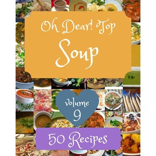Oh Dear! Top 50 Soup Recipes Volume 9: The Best-Ever Of Soup Cookbook   de D. Jordan, John  Format Broch 