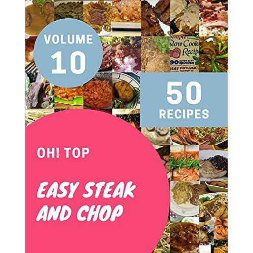 Oh! Top 50 Easy Steak And Chop Recipes Volume 10: Best-Ever Easy Steak And Chop Cookbook For Beginners   de C. Lirette, Ruby 