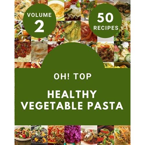 Oh! Top 50 Healthy Vegetable Pasta Recipes Volume 2: Make Cooking At Home Easier With Healthy Vegetable Pasta Cookbook!   de V. Vincent, Steven  Format Broch 