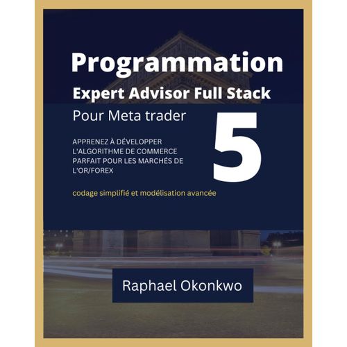 Programmation Full Stack Expert Advisor Pour Meta Trader 5: Apprendre  Dvelopper L'algorithme De Trading Parfait Pour Les Marchs De L'or Et Du Forex   de Okonkwo, Raphael  Format Broch 