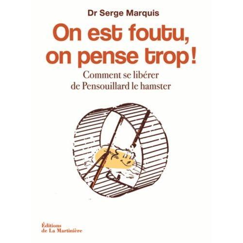 On Est Foutu, On Pense Trop ! - Comment Se Librer De Pensouillard Le Hamster   de Marquis Serge  Format Broch 