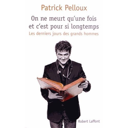 On Ne Meurt Qu'une Fois Et C'est Pour Si Longtemps - Les Derniers Jours Des Grands Hommes   de Pelloux Patrick  Format Broch 