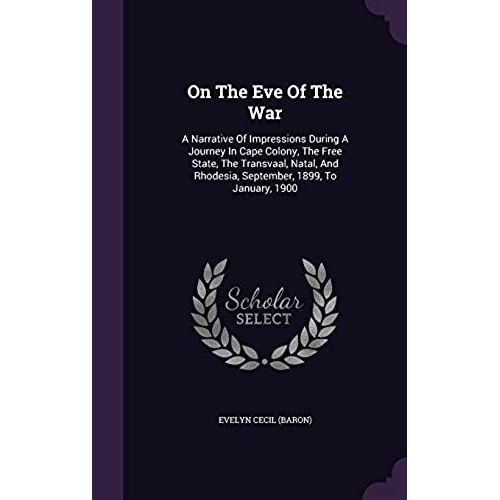 On The Eve Of The War: A Narrative Of Impressions During A Journey In Cape Colony, The Free State, The Transvaal, Natal, And Rhodesia, Septem    Format Reli 