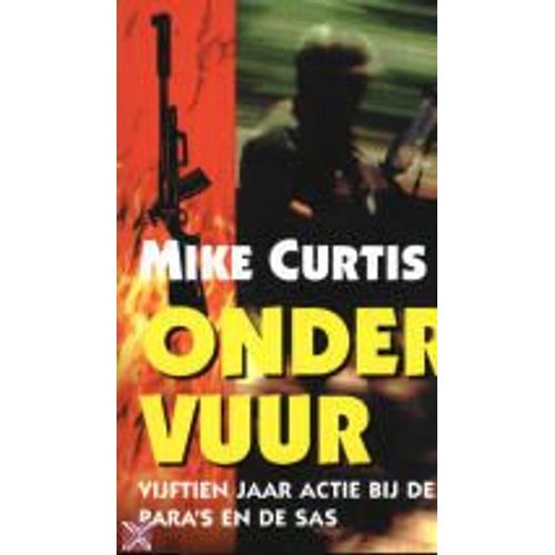 Onder Vuur : Vijftien Jaar Actie Bij De Para's En De Sas de Mike Curtis