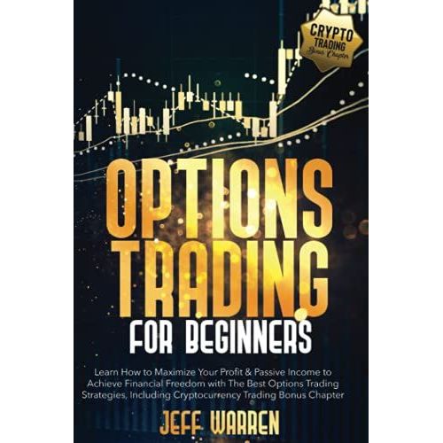 Options Trading For Beginners: Learn How To Maximize Your Profit & Passive Income To Achieve Financial Freedom With The Best Options Trading Strategies, Including Cryptocurrency Trading Bonus Chapter   de Warren, Jeff  Format Broch 