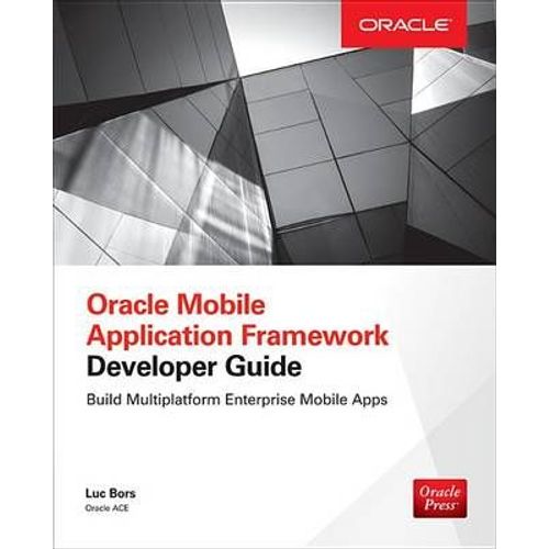 Oracle Mobile Application Framework Developer Guide: Build Multiplatform Enterprise Mobile Apps    Format Broch 