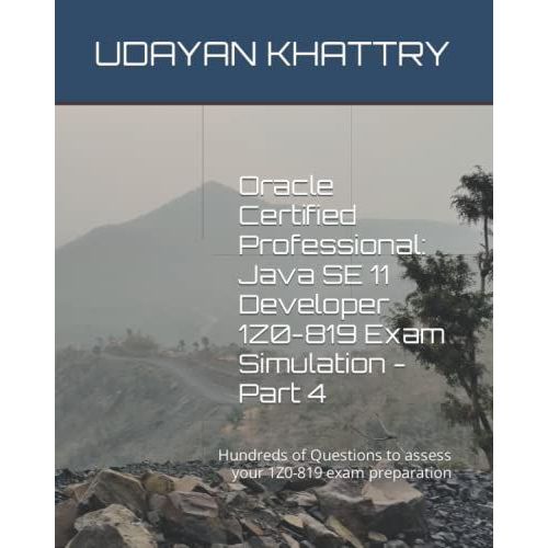 Oracle Certified Professional: Java Se 11 Developer 1z0-819 Exam Simulation - Part 4: Hundreds Of Questions To Assess Your 1z0-819 Exam Preparation   de KHATTRY, UDAYAN  Format Broch 