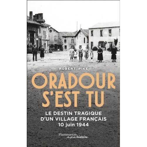 Oradour S'est Tu. Le Destin Tragique D'un Village Franais - 10 Juin 1944  