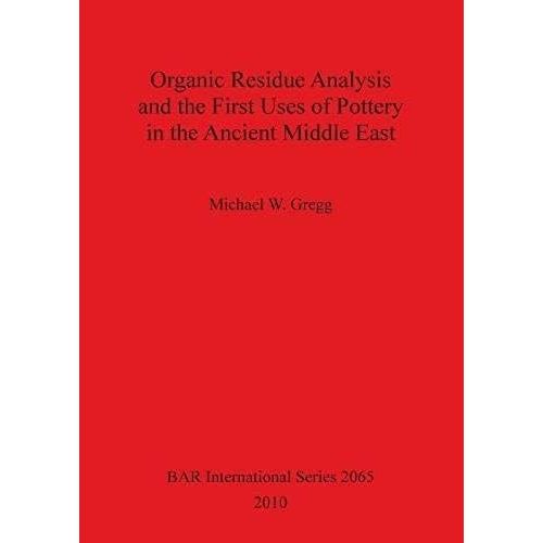 Organic Residue Analysis And The First Uses Of Pottery In The Ancient Middle East    Format Broch 