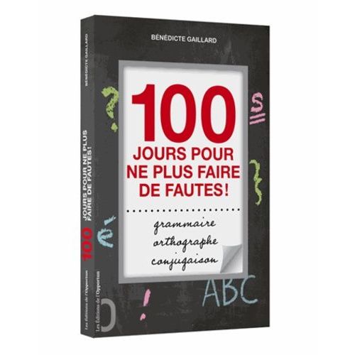 100 Jours Pour Ne Plus Faire De Fautes ! - Grammaire, Orthographe, Conjugaison    Format Broch 