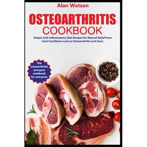 Osteoarthritis Cookbook: Simple-Anti-Inflammatory Diet Recipes For Natural Relief From Joint Conditions Such As Osteoarthritis-And-Gout   de Alan Watson  Format Broch 