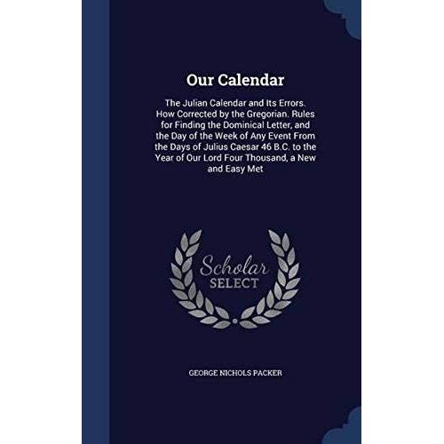 Our Calendar: The Julian Calendar and Its Errors. How Corrected by the ...