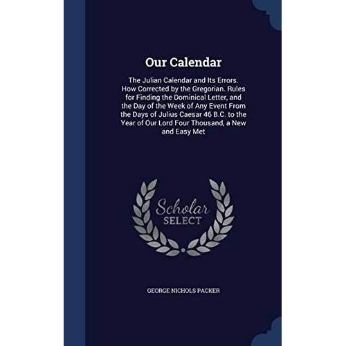 Our Calendar The Julian Calendar and Its Errors. How Corrected by the Gregorian. Rules for