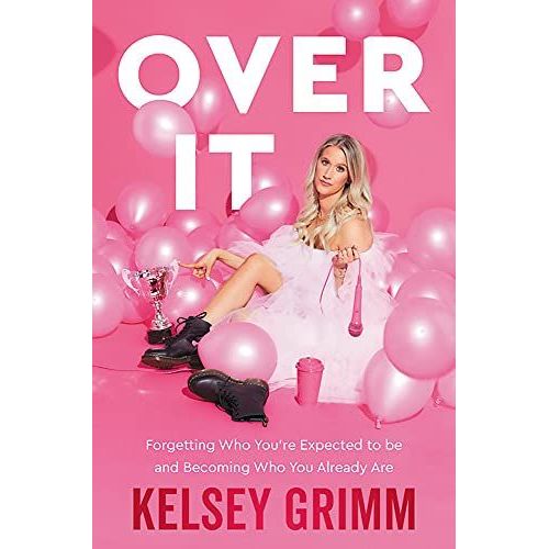 Over It : Forgetting Who You're Expected To Be And Becoming Who You Already Are   de Kelsey T Grimm 