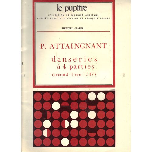 P. Attaingnant, Danseries  4 Parties (Second Livre 1547) ; Le Pupitre, Coll. Musique Ancienne , Direction Franois Lesure