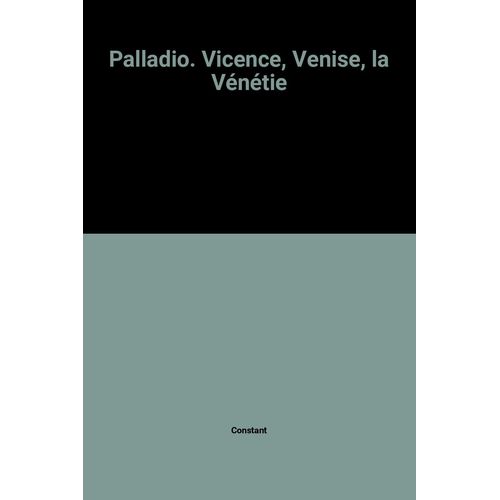 Palladio. Vicence, Venise, La Vntie   de Constant  Format Poche 