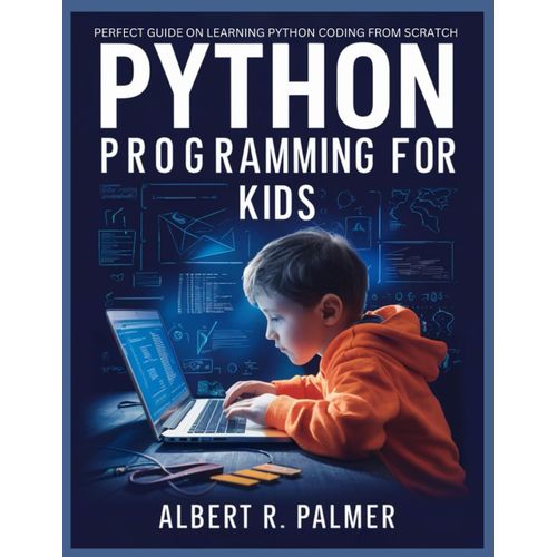 Python Programming For Kids: Perfect Guide On Learning Python Coding From Scratch    Format Broch 