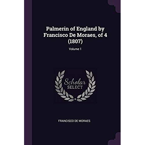 Palmerin Of England By Francisco De Moraes, Of 4 (1807); Volume 1   de Francisco De Moraes  Format Broch 