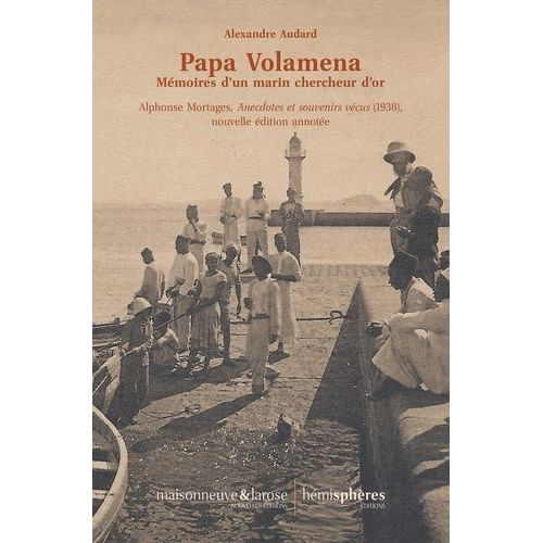 Papa Volamena - Mmoires D?Un Marin Chercheur D?Or - Anecdotes Et Souvenirs Vcus (1938)   de Mortages Alphonse  Format Beau livre 
