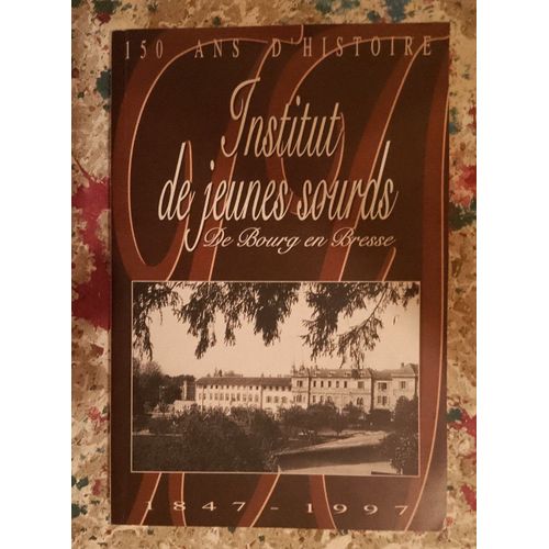 Institut De Jeunes Sourds De Bourg En Bresse - Jean Franois Premillieu Et Michelle Bonnot - 150 Ans D'histoire 1847-1997   
