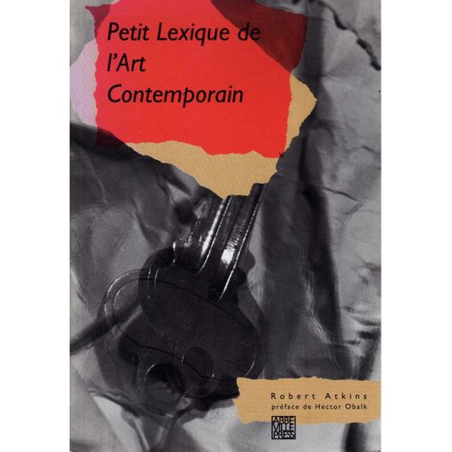 Petit Lexique De L'art Contemporain. [Expressionnisme Abstrait. Pre-Funk. Abstraction Lyrique. Color-Field. Neo-Dada. Nouveau-Realisme. Hard-Edge. Etc..].   de PAR ROBERT ATKINS