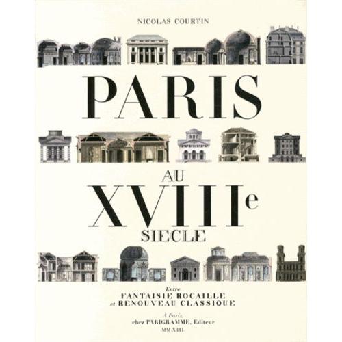 Paris Au Xviiie Sicle - Entre Fantaisie Rocaille Et Renouveau Classique   de Courtin Nicolas  Format Beau livre 
