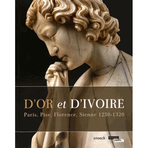 D'or Et D'ivoire - Paris, Pise, Florence, Sienne 1250-1320   de Xavier Dectot  Format Reli 