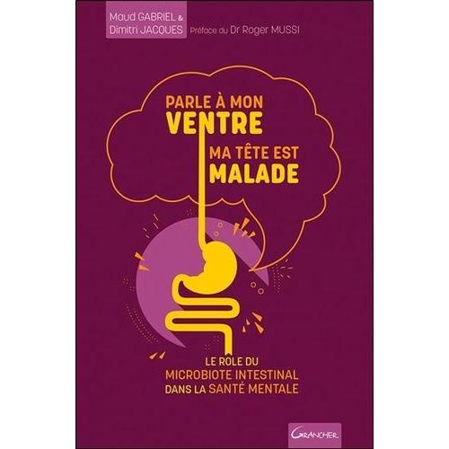 Parle  Mon Ventre, Ma Tte Est Malade - Le Rle Du Microbiote Intestinal Dans La Sant Mentale   de Jacques Dimitri  Format Beau livre 